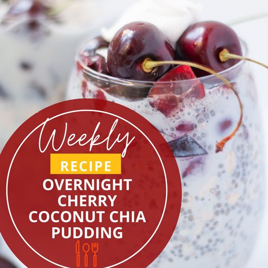 RECIPE OF THE WEEK -Overnight Cherry Coconut Chia Pudding